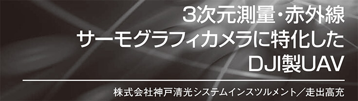 3次元測量・赤外線サーモグラフィカメラに特化したDJI製UAV